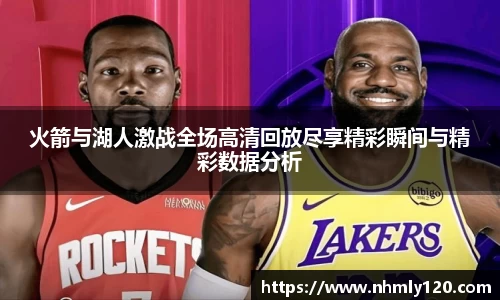 火箭与湖人激战全场高清回放尽享精彩瞬间与精彩数据分析